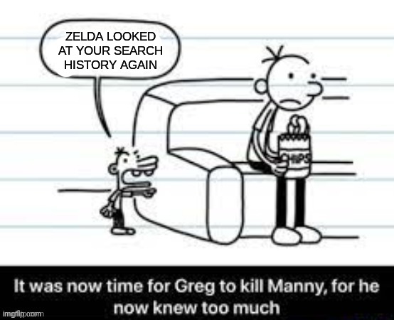 Manny knew too much | ZELDA LOOKED AT YOUR SEARCH HISTORY AGAIN | image tagged in manny knew too much | made w/ Imgflip meme maker