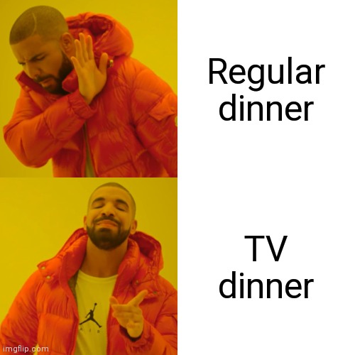 Dinner | Regular dinner; TV dinner | image tagged in memes,drake hotline bling,dinner,tv dinner | made w/ Imgflip meme maker