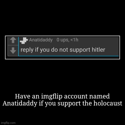 Have an imgflip account named Anatidaddy if you support the holocaust | | image tagged in funny,demotivationals | made w/ Imgflip demotivational maker