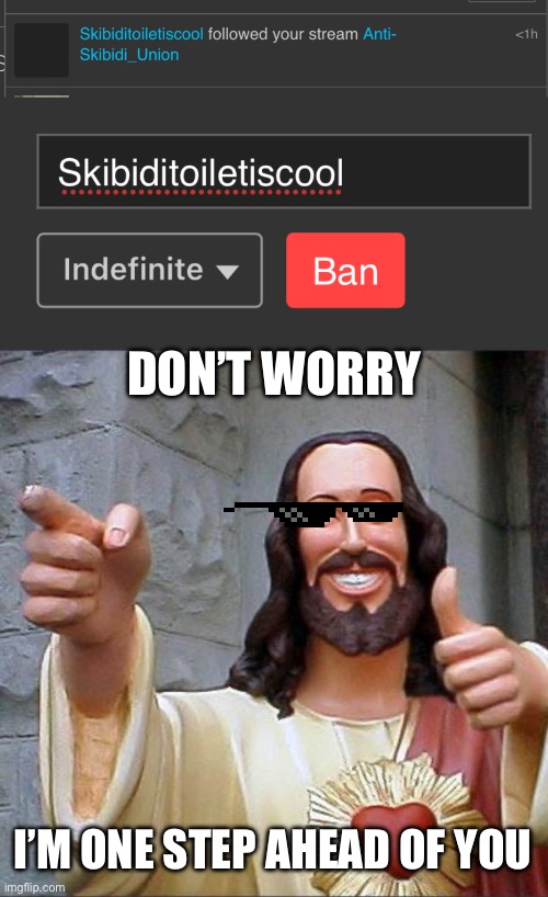 DON’T WORRY; I’M ONE STEP AHEAD OF YOU | image tagged in memes,buddy christ | made w/ Imgflip meme maker