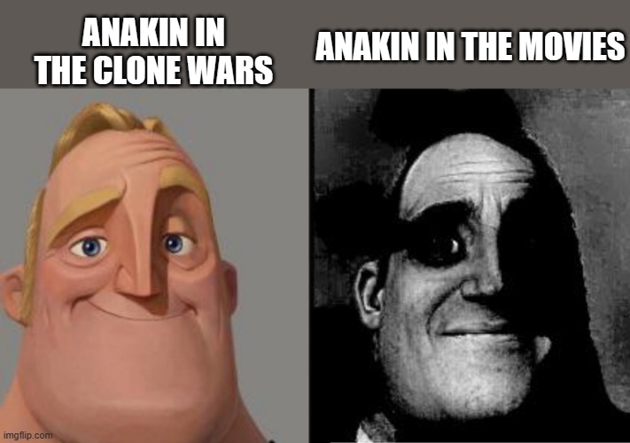 Darkness. | ANAKIN IN THE CLONE WARS; ANAKIN IN THE MOVIES | image tagged in traumatized mr incredible,it's over anakin i have the high ground | made w/ Imgflip meme maker