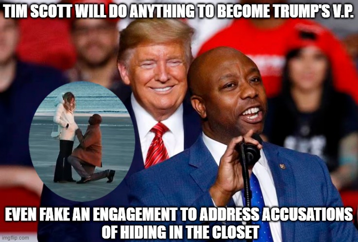 The race for Trump's V.P. | TIM SCOTT WILL DO ANYTHING TO BECOME TRUMP'S V.P. EVEN FAKE AN ENGAGEMENT TO ADDRESS ACCUSATIONS 
OF HIDING IN THE CLOSET | image tagged in tim scott,in the closet,donald trump,vice president | made w/ Imgflip meme maker