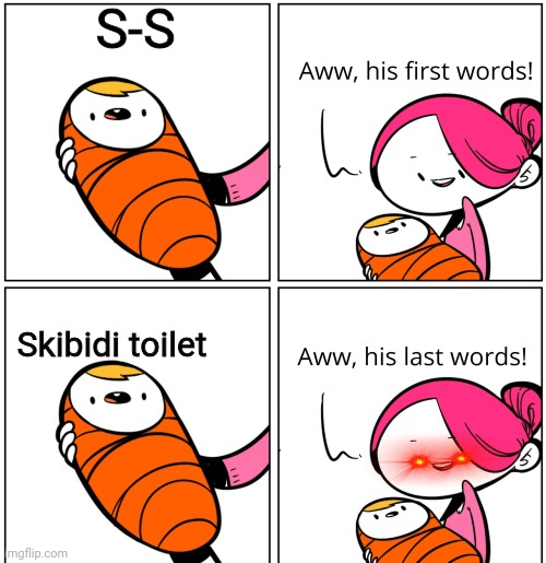 I hate this generation | S-S; Skibidi toilet | image tagged in aww his last words | made w/ Imgflip meme maker