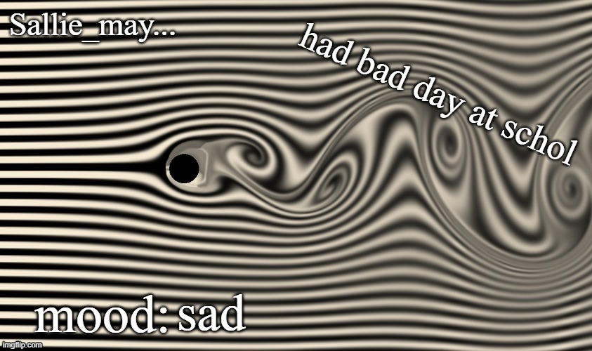 sallie may temp | had bad day at schol; sad | image tagged in sallie may temp | made w/ Imgflip meme maker
