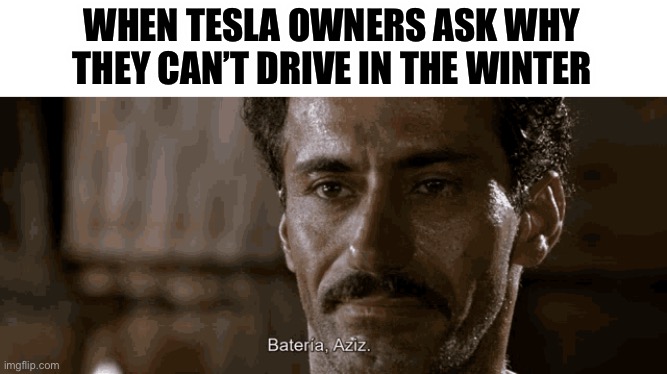 WHEN TESLA OWNERS ASK WHY THEY CAN’T DRIVE IN THE WINTER | image tagged in tesla,elon musk,electric | made w/ Imgflip meme maker