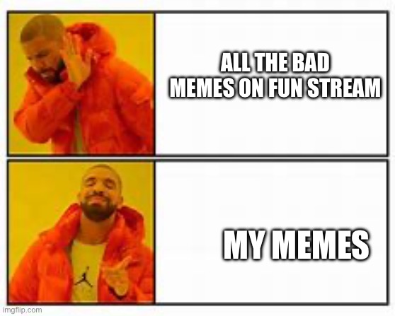 lol | ALL THE BAD MEMES ON FUN STREAM; MY MEMES | image tagged in man choice | made w/ Imgflip meme maker