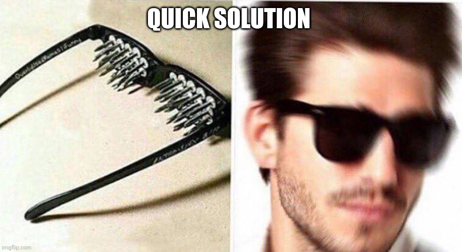 unsee glasses | QUICK SOLUTION | image tagged in unsee glasses | made w/ Imgflip meme maker