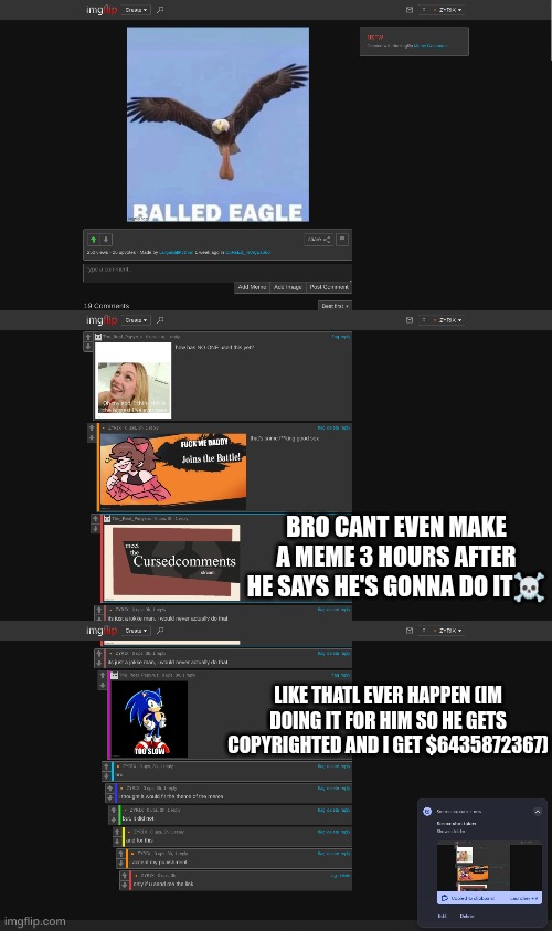 should this be nsfw (Mod note: IDK nonone can read that bro) | BRO CANT EVEN MAKE A MEME 3 HOURS AFTER HE SAYS HE'S GONNA DO IT☠; LIKE THATL EVER HAPPEN (IM DOING IT FOR HIM SO HE GETS COPYRIGHTED AND I GET $6435872367) | image tagged in bro is slow lol | made w/ Imgflip meme maker