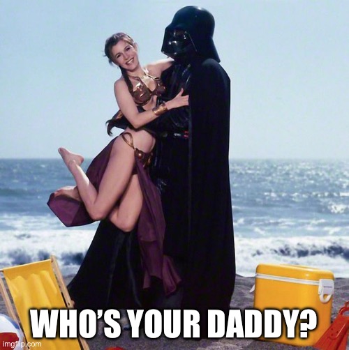 who's your daddy | WHO’S YOUR DADDY? | image tagged in who's your daddy | made w/ Imgflip meme maker