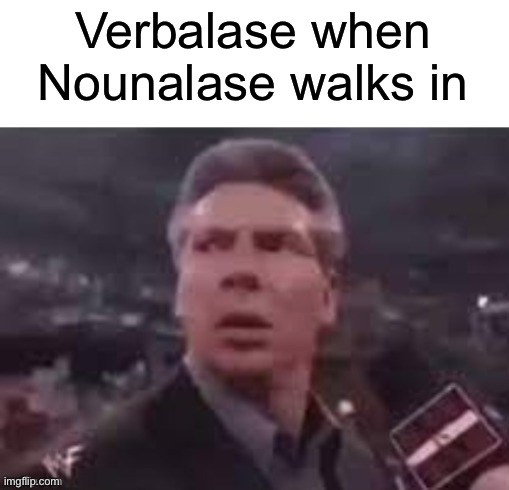 x when x walks in | Verbalase when Nounalase walks in | image tagged in x when x walks in,fun,funny,memes | made w/ Imgflip meme maker