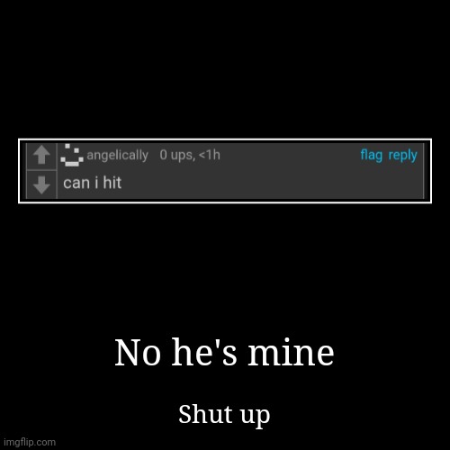 No he's mine - Imgflip