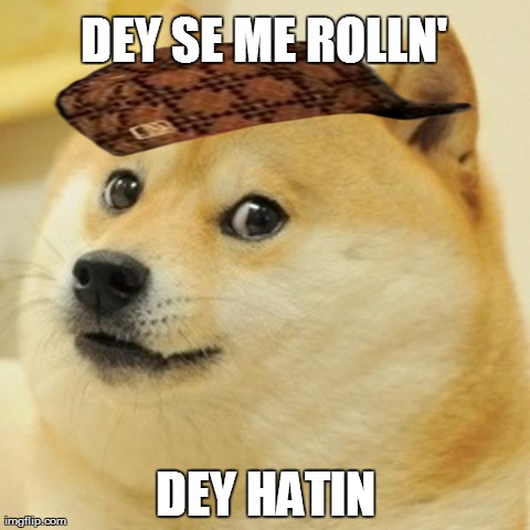 Doge Meme | DEY SE ME ROLLN' DEY HATIN | image tagged in memes,doge,scumbag | made w/ Imgflip meme maker