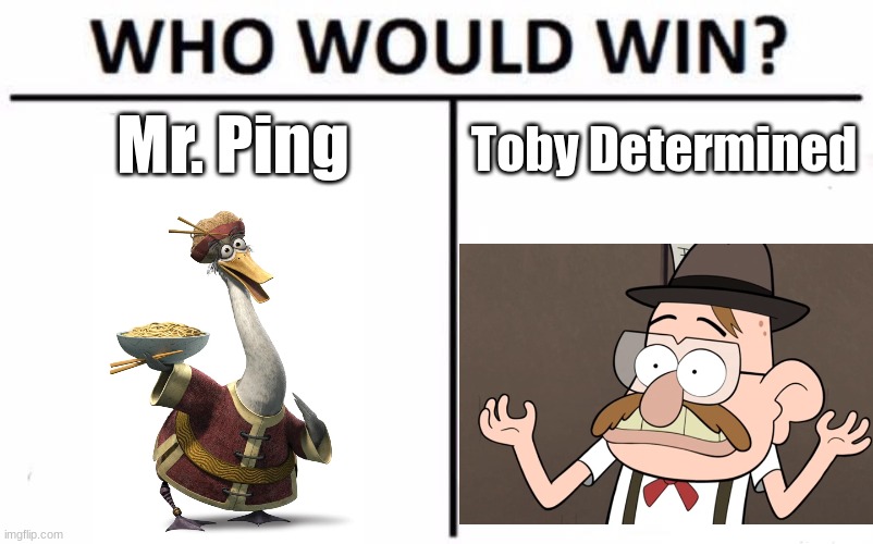 Who Would Win? | Toby Determined; Mr. Ping | image tagged in memes,who would win | made w/ Imgflip meme maker