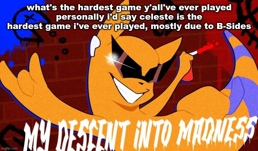 when will my skill issue disappear | what's the hardest game y'all've ever played
personally i'd say celeste is the hardest game i've ever played, mostly due to B-Sides | image tagged in my descent into madness | made w/ Imgflip meme maker