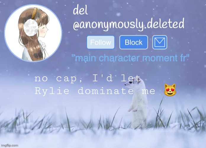 del announcement (winter) | no cap, I'd let Rylie dominate me 😻 | image tagged in del announcement winter | made w/ Imgflip meme maker