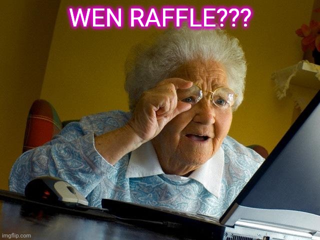Wen raffle | WEN RAFFLE??? | image tagged in memes,grandma finds the internet,btipz,wrkz,crypto,derogold | made w/ Imgflip meme maker