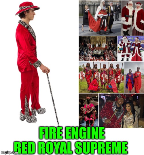 Funny | FIRE ENGINE RED ROYAL SUPREME | image tagged in funny | made w/ Imgflip meme maker