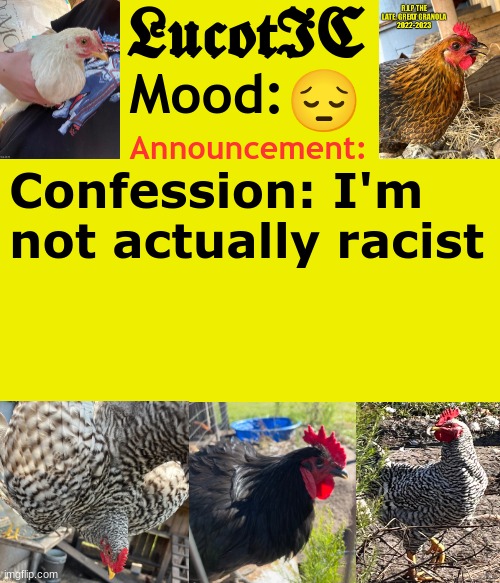 . | 😔; Confession: I'm not actually racist | image tagged in lucotic's cocks announcement template | made w/ Imgflip meme maker