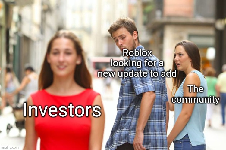 Distracted Boyfriend Meme | Roblox looking for a new update to add; The community; Investors | image tagged in memes,distracted boyfriend,roblox,roblox meme,dumb,funny memes | made w/ Imgflip meme maker