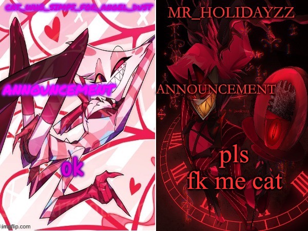 cat and holidayzz hazbin hotel temp | ok; pls fk me cat | image tagged in cat and holidayzz hazbin hotel temp | made w/ Imgflip meme maker