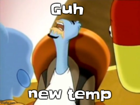 The cum gargler | Guh; new temp | image tagged in the cum gargler | made w/ Imgflip meme maker