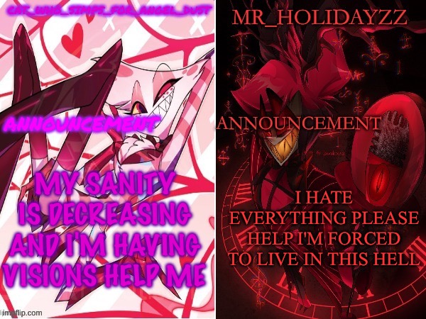 cat and holidayzz hazbin hotel temp | MY SANITY IS DECREASING AND I'M HAVING VISIONS HELP ME; I HATE EVERYTHING PLEASE HELP I'M FORCED TO LIVE IN THIS HELL | image tagged in cat and holidayzz hazbin hotel temp | made w/ Imgflip meme maker