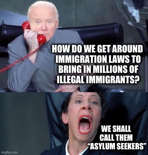 Just a small sleight of hand | HOW DO WE GET AROUND 
IMMIGRATION LAWS TO
BRING IN MILLIONS OF
ILLEGAL IMMIGRANTS? WE SHALL 
CALL THEM 

“ASYLUM SEEKERS” | image tagged in evil biden frau | made w/ Imgflip meme maker