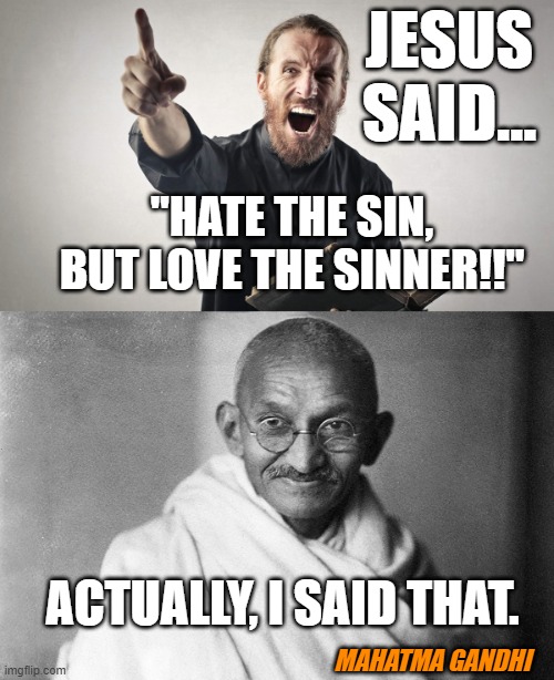 Watch out for this and more pagan philosophies in a church near you | JESUS SAID... "HATE THE SIN, BUT LOVE THE SINNER!!"; ACTUALLY, I SAID THAT. MAHATMA GANDHI | made w/ Imgflip meme maker