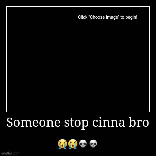 Don't even got an image for this bro | Someone stop cinna bro | ???? | image tagged in funny | made w/ Imgflip demotivational maker