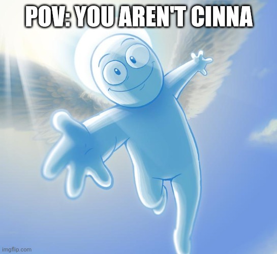 I think they Goin to hell bro | POV: YOU AREN'T CINNA | image tagged in angel | made w/ Imgflip meme maker