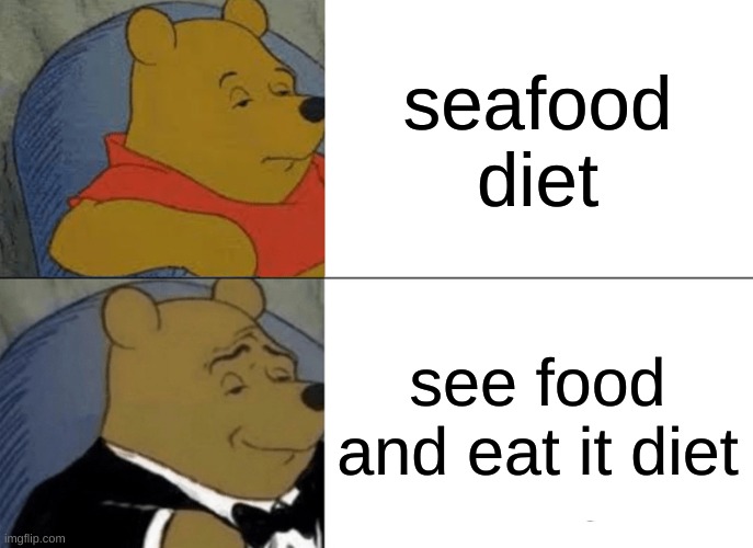 Seafood vs. See food | seafood diet; see food and eat it diet | image tagged in memes,tuxedo winnie the pooh | made w/ Imgflip meme maker