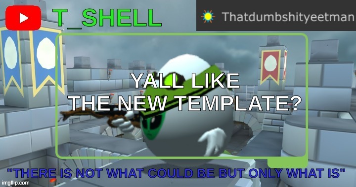 Good announcement template? | YALL LIKE THE NEW TEMPLATE? | image tagged in thatdumbshityeetmans template | made w/ Imgflip meme maker