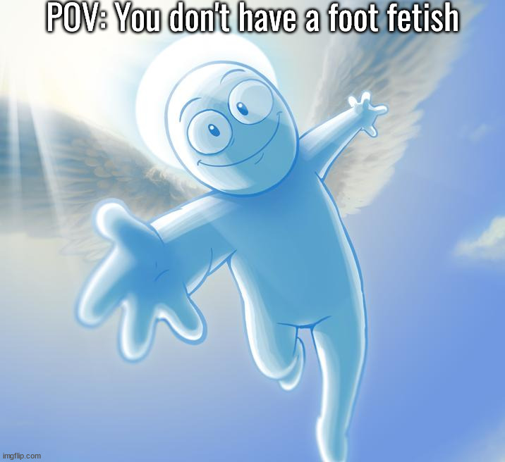 angel | POV: You don't have a foot fetish | image tagged in angel | made w/ Imgflip meme maker