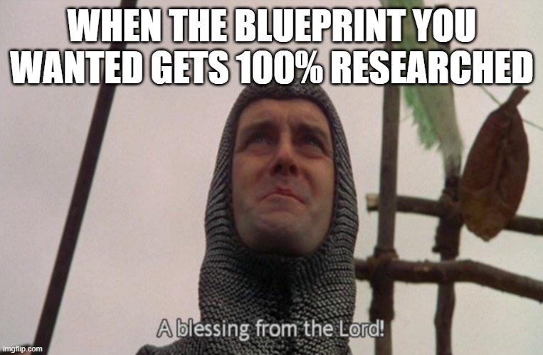 Blueprint 100% Researched | WHEN THE BLUEPRINT YOU WANTED GETS 100% RESEARCHED | image tagged in a blessing from the lord,sci fi | made w/ Imgflip meme maker
