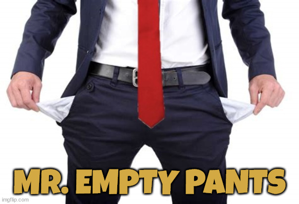 Mr. Empty Pants | MR. EMPTY PANTS | image tagged in donald trump,mr empty pants,defamation law suit,fake wealth,pay up,rapist | made w/ Imgflip meme maker