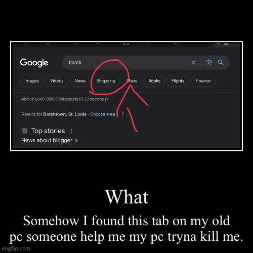 What | Somehow I found this tab on my old pc someone help me my pc tryna kill me. | image tagged in funny,demotivationals | made w/ Imgflip demotivational maker