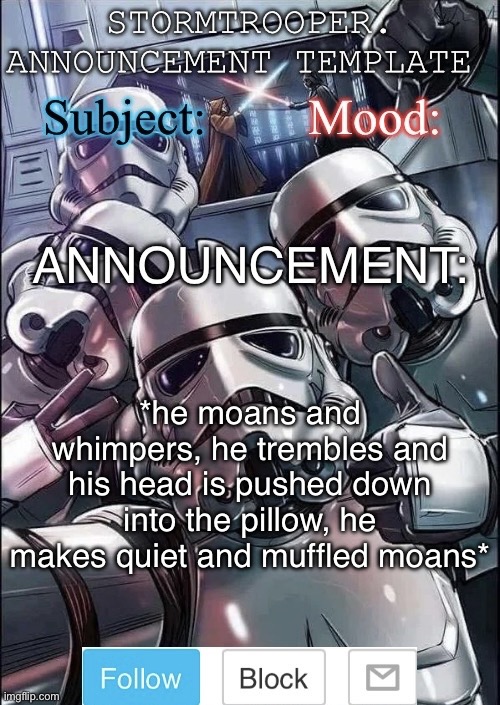 ain’t nunna y’all safe | *he moans and whimpers, he trembles and his head is pushed down into the pillow, he makes quiet and muffled moans* | image tagged in stormtrooper announcement template | made w/ Imgflip meme maker