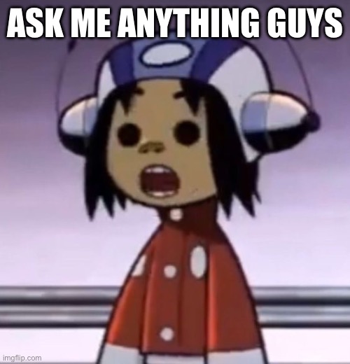 :O | ASK ME ANYTHING GUYS | image tagged in o | made w/ Imgflip meme maker