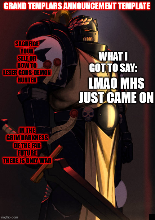 grand_templar | LMAO MHS JUST CAME ON | image tagged in grand_templar | made w/ Imgflip meme maker