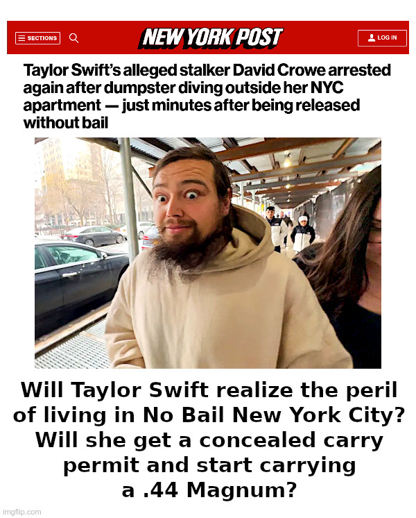 Is Taylor Swift A Liberal Who Hasn't Been Mugged Yet? | image tagged in taylor swift,liberal,no cash bail,stalker,new york city,mugged | made w/ Imgflip meme maker
