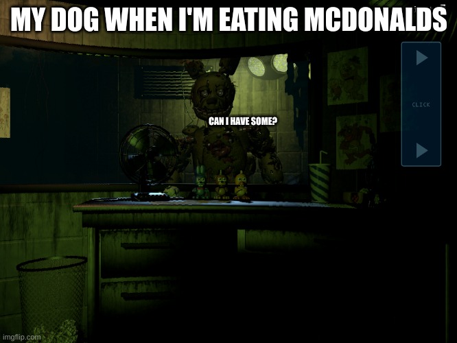 Fnaf 3 springtrap | MY DOG WHEN I'M EATING MCDONALDS; CAN I HAVE SOME? | image tagged in fnaf 3 springtrap | made w/ Imgflip meme maker