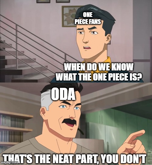 That's the neat part, you don't | ONE PIECE FANS; WHEN DO WE KNOW WHAT THE ONE PIECE IS? ODA; THAT'S THE NEAT PART, YOU DON'T | image tagged in that's the neat part you don't | made w/ Imgflip meme maker