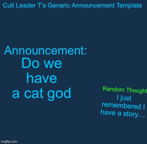 Potato is gone again | Do we have a cat god; I just remembered I have a story… | image tagged in cult leader template | made w/ Imgflip meme maker