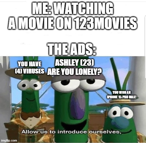 Ashley, LOOK AT ME! | ME: WATCHING A MOVIE ON 123MOVIES; THE ADS:; ASHLEY (23) ARE YOU LONELY? YOU HAVE (4) VIRUSES; YOU WON AN IPHONE 15 PRO MAX! | image tagged in allow us to introduce ourselves,pop up ads,memes,ads | made w/ Imgflip meme maker
