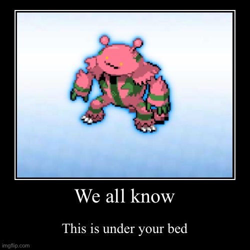 We all know | This is under your bed | image tagged in funny,demotivationals | made w/ Imgflip demotivational maker