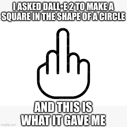 it's kind of not wrong | I ASKED DALL•E 2 TO MAKE A SQUARE IN THE SHAPE OF A CIRCLE; AND THIS IS WHAT IT GAVE ME | image tagged in ai art | made w/ Imgflip meme maker