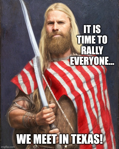 The New Standard Dammit! | IT IS TIME TO RALLY EVERYONE... WE MEET IN TEXAS! | image tagged in the new standard dammit | made w/ Imgflip meme maker