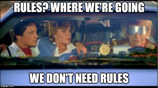 RULES? WHERE WE'RE GOING; WE DON'T NEED RULES | made w/ Imgflip meme maker