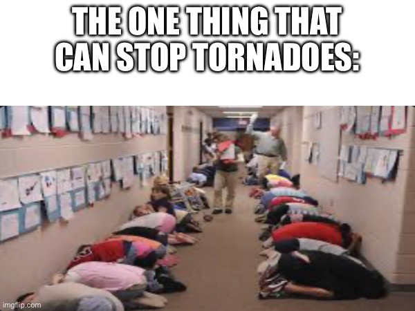 The power will protect you | THE ONE THING THAT CAN STOP TORNADOES: | image tagged in tornado,school | made w/ Imgflip meme maker