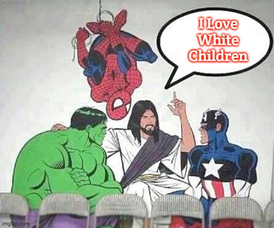 Jesus Hulk Captain America Spider-Man | I Love White Children | image tagged in jesus hulk captain america spider-man,jesus loves white children,slavic | made w/ Imgflip meme maker